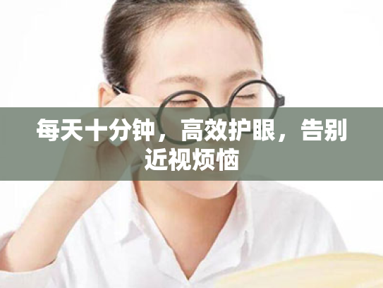 每天十分钟,高效护眼,告别近视烦恼 每天十分钟,高效护眼,告别近视烦恼
