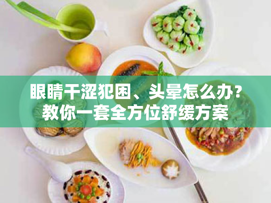 眼睛干涩犯困、头晕怎么办?教你一套全方位舒缓方案 眼睛干涩犯困、头晕怎么办?教你一套全方位舒缓方案