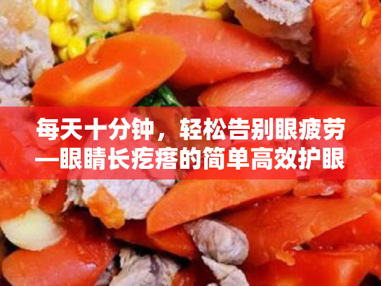 每天十分钟,轻松告别眼疲劳—眼睛长疙瘩的简单高效护眼法