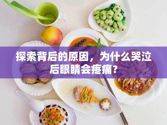 探索背后的原因，为什么哭泣后眼睛会疼痛？