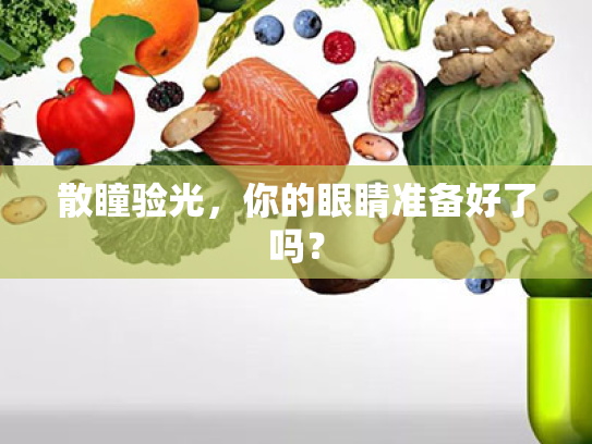 散瞳验光,你的眼睛准备好了吗? 散瞳验光,你的眼睛准备好了吗?