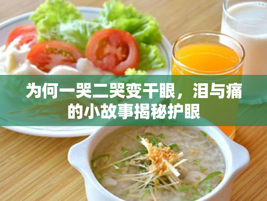 为何一哭二哭变干眼,泪与痛的小故事揭秘护眼 为何一哭二哭变干眼,泪与痛的小故事揭秘护眼