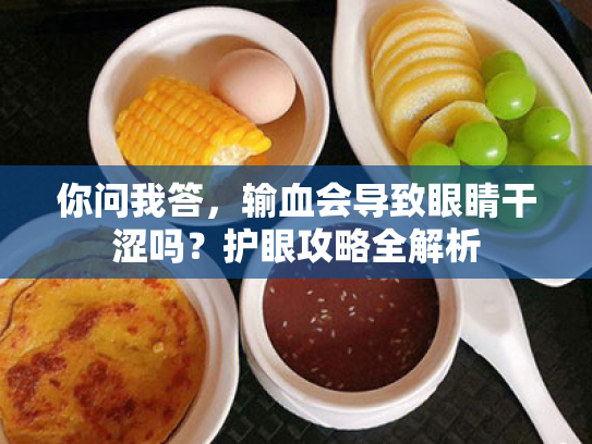 你问我答,输血会导致眼睛干涩吗?护眼攻略全解析 你问我答,输血会导致眼睛干涩吗?护眼攻略全解析