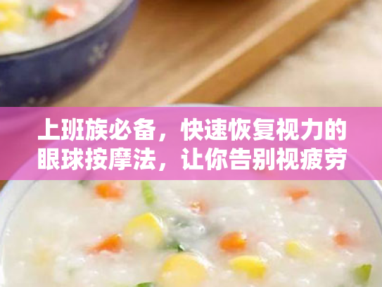 上班族必备,快速恢复视力的眼球按摩法,让你告别视疲劳与眼睛干涩! 上班族必备,快速恢复视力的眼球按摩法,让你告别视疲劳与眼睛干涩!