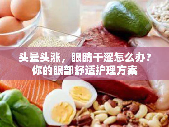头晕头涨,眼睛干涩怎么办?你的眼部舒适护理方案 头晕头涨,眼睛干涩怎么办?你的眼部舒适护理方案
