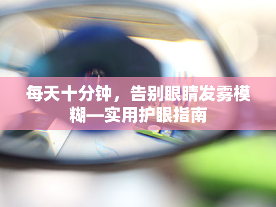 每天十分钟，告别眼睛发雾模糊—实用护眼指南