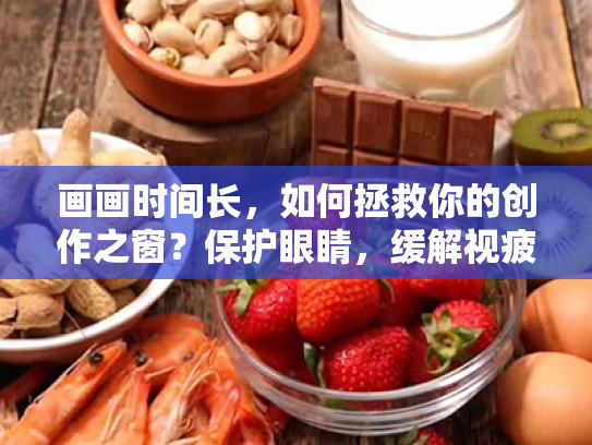 画画时间长,如何拯救你的创作之窗?保护眼睛,缓解视疲劳的N种方法 画画时间长,如何拯救你的创作之窗?保护眼睛,缓解视疲劳的N种方法