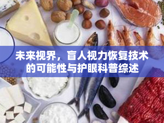 未来视界,盲人视力恢复技术的可能性与护眼科普综述 未来视界,盲人视力恢复技术的可能性与护眼科普综述