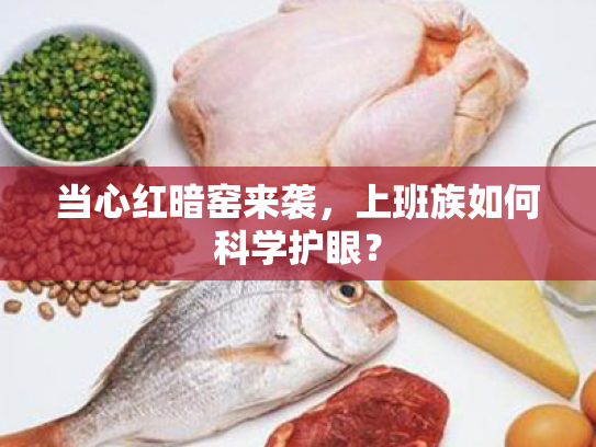 当心红暗窑来袭,上班族如何科学护眼? 当心红暗窑来袭,上班族如何科学护眼?