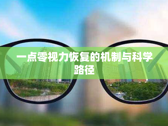 一点零视力恢复的机制与科学路径 一点零视力恢复的机制与科学路径