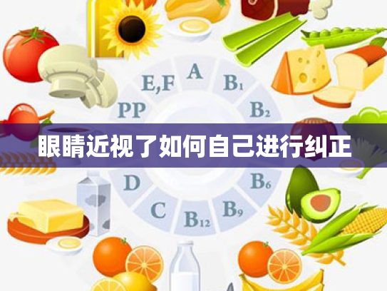 眼睛近视了如何自己进行纠正 眼睛近视了如何自己进行纠正