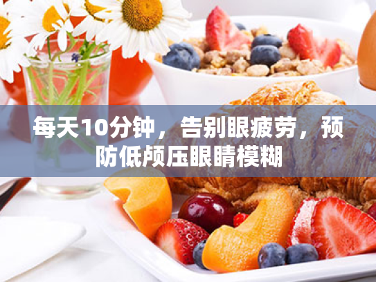 每天10分钟,告别眼疲劳,预防低颅压眼睛模糊 每天10分钟,告别眼疲劳,预防低颅压眼睛模糊