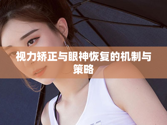 视力矫正与眼神恢复的机制与策略 视力矫正与眼神恢复的机制与策略