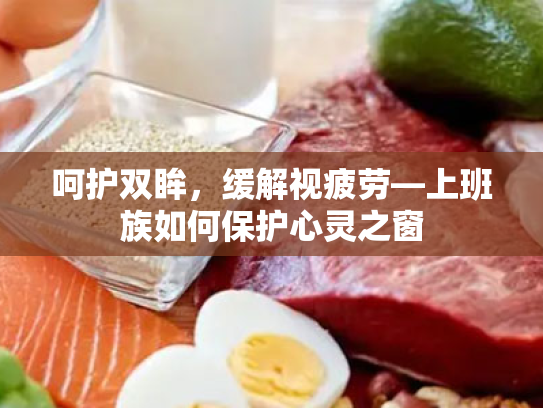 呵护双眸,缓解视疲劳—上班族如何保护心灵之窗 呵护双眸,缓解视疲劳—上班族如何保护心灵之窗