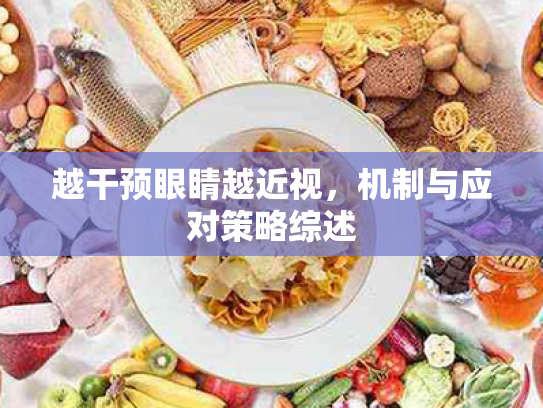 越干预眼睛越近视,机制与应对策略综述 越干预眼睛越近视,机制与应对策略综述