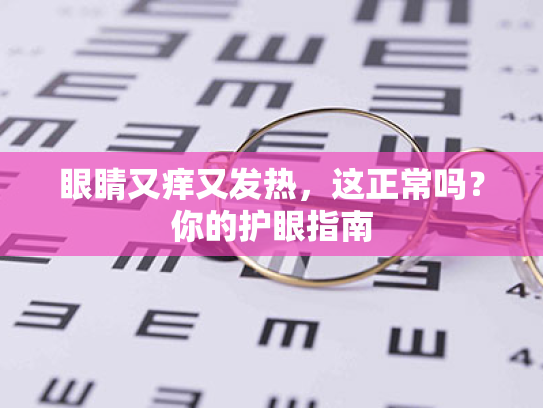 眼睛又痒又发热，这正常吗？你的护眼指南
