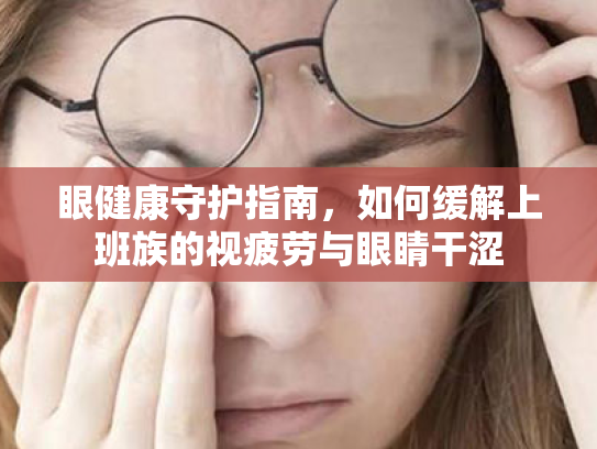 眼健康守护指南,如何缓解上班族的视疲劳与眼睛干涩 眼健康守护指南,如何缓解上班族的视疲劳与眼睛干涩