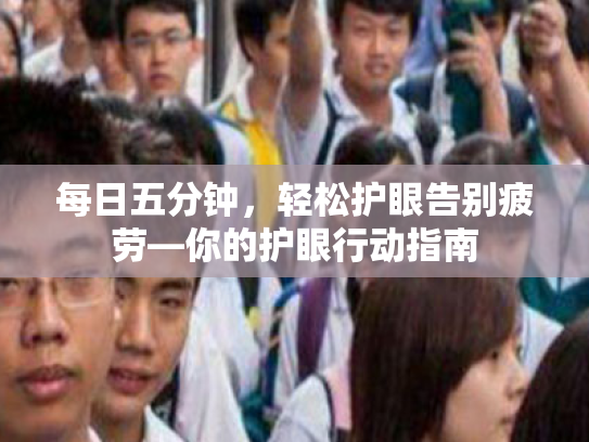 每日五分钟,轻松护眼告别疲劳—你的护眼行动指南 每日五分钟,轻松护眼告别疲劳—你的护眼行动指南
