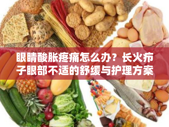 眼睛酸胀疼痛怎么办?长火疖子眼部不适的舒缓与护理方案 眼睛酸胀疼痛怎么办?长火疖子眼部不适的舒缓与护理方案