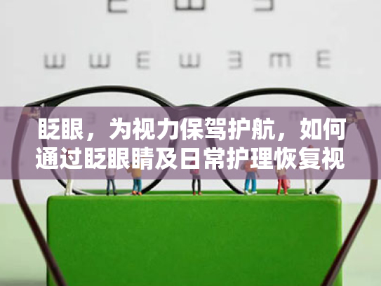 眨眼,为视力保驾护航,如何通过眨眼睛及日常护理恢复视力? 眨眼,为视力保驾护航,如何通过眨眼睛及日常护理恢复视力?