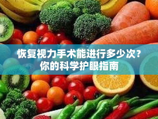 恢复视力手术能进行多少次?你的科学护眼指南