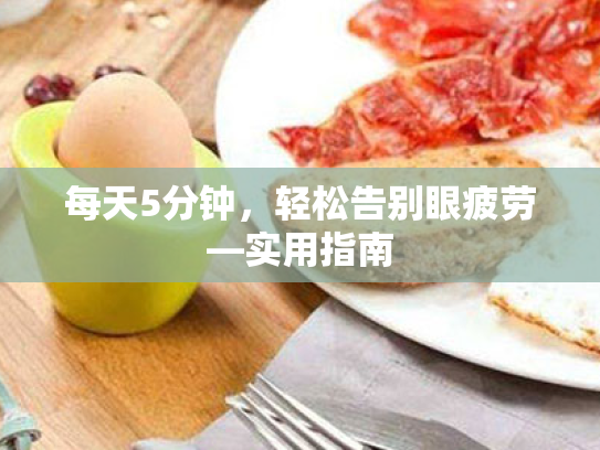 每天5分钟,轻松告别眼疲劳—实用指南 每天5分钟,轻松告别眼疲劳—实用指南