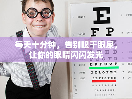 每天十分钟,告别眼干眼屎,让你的眼睛闪闪发光 每天十分钟,告别眼干眼屎,让你的眼睛闪闪发光
