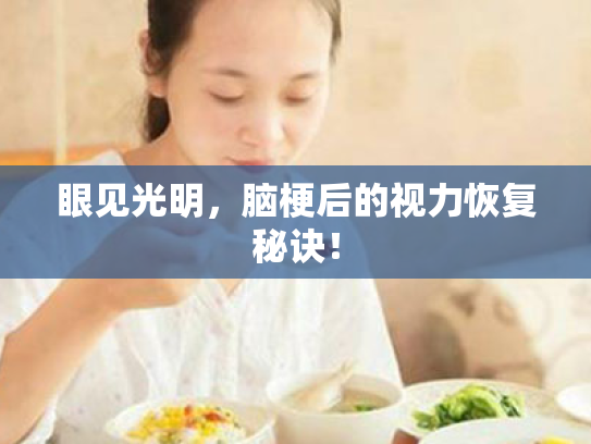 眼见光明,脑梗后的视力恢复秘诀! 眼见光明,脑梗后的视力恢复秘诀!