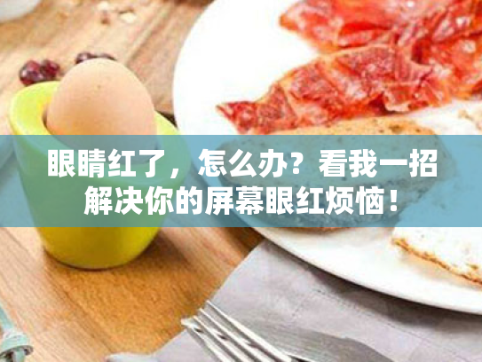 眼睛红了,怎么办?看我一招解决你的屏幕眼红烦恼! 眼睛红了,怎么办?看我一招解决你的屏幕眼红烦恼!