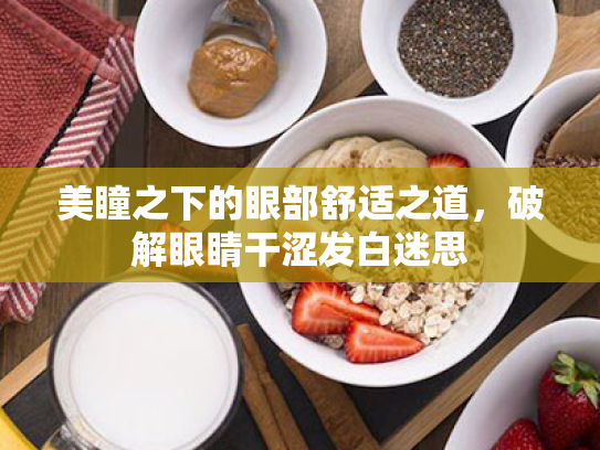 美瞳之下的眼部舒适之道,破解眼睛干涩发白迷思 美瞳之下的眼部舒适之道,破解眼睛干涩发白迷思