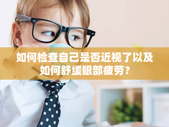 如何检查自己是否近视了以及如何舒缓眼部疲劳？