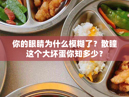 你的眼睛为什么模糊了?散瞳这个大坏蛋你知多少? 你的眼睛为什么模糊了?散瞳这个大坏蛋你知多少?