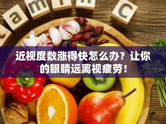 近视度数涨得快怎么办?让你的眼睛远离视疲劳! 近视度数涨得快怎么办?让你的眼睛远离视疲劳!