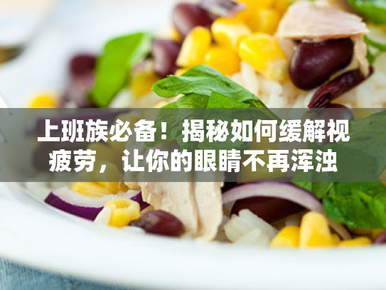 上班族必备！揭秘如何缓解视疲劳，让你的眼睛不再浑浊