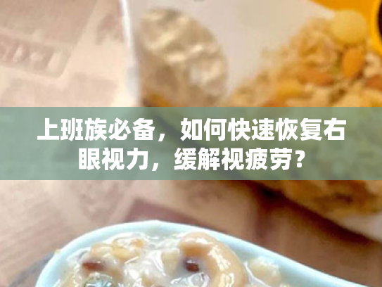 上班族必备,如何快速恢复右眼视力,缓解视疲劳? 上班族必备,如何快速恢复右眼视力,缓解视疲劳?
