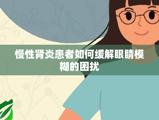 慢性肾炎患者如何缓解眼睛模糊的困扰 慢性肾炎患者如何缓解眼睛模糊的困扰