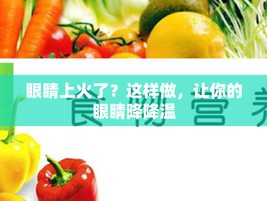 眼睛上火了?这样做,让你的眼睛降降温 眼睛上火了?这样做,让你的眼睛降降温