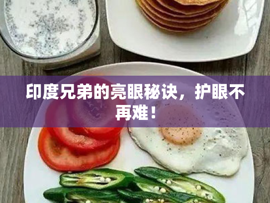 印度兄弟的亮眼秘诀,护眼不再难! 印度兄弟的亮眼秘诀,护眼不再难!