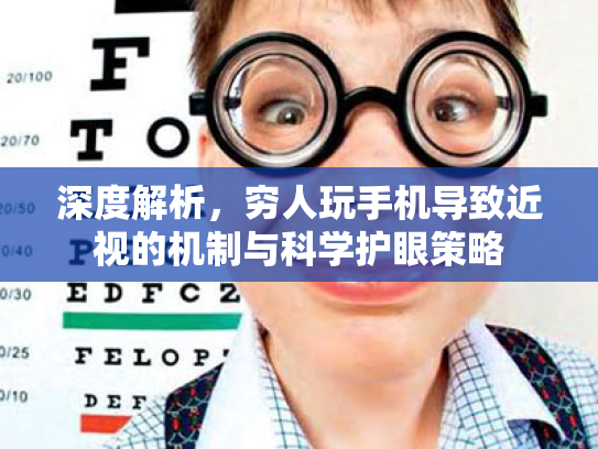 深度解析,穷人玩手机导致近视的机制与科学护眼策略 深度解析,穷人玩手机导致近视的机制与科学护眼策略
