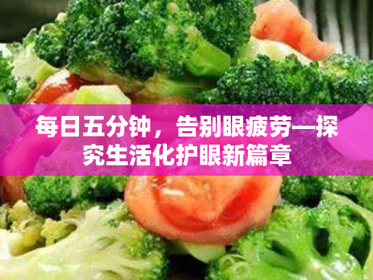 每日五分钟,告别眼疲劳—探究生活化护眼新篇章 每日五分钟,告别眼疲劳—探究生活化护眼新篇章