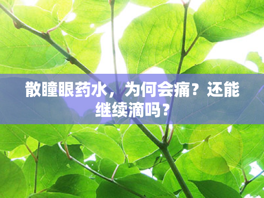 散瞳眼药水，为何会痛？还能继续滴吗？