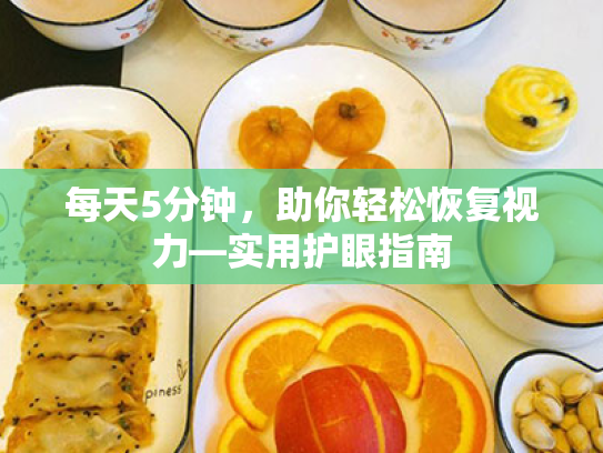 每天5分钟,助你轻松恢复视力—实用护眼指南 每天5分钟,助你轻松恢复视力—实用护眼指南