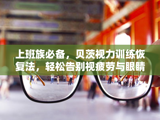 上班族必备，贝茨视力训练恢复法，轻松告别视疲劳与眼睛干涩