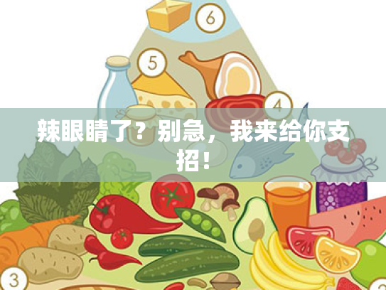 辣眼睛了?别急,我来给你支招! 辣眼睛了?别急,我来给你支招!