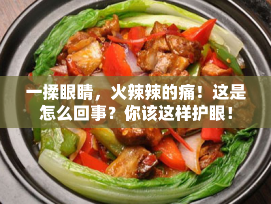 一揉眼睛,火辣辣的痛!这是怎么回事?你该这样护眼! 一揉眼睛,火辣辣的痛!这是怎么回事?你该这样护眼!