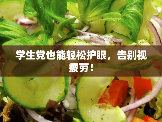 学生党也能轻松护眼,告别视疲劳! 学生党也能轻松护眼,告别视疲劳!