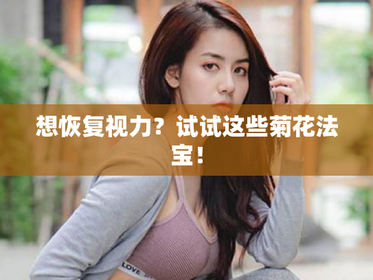 想恢复视力?试试这些菊花法宝! 想恢复视力?试试这些菊花法宝!