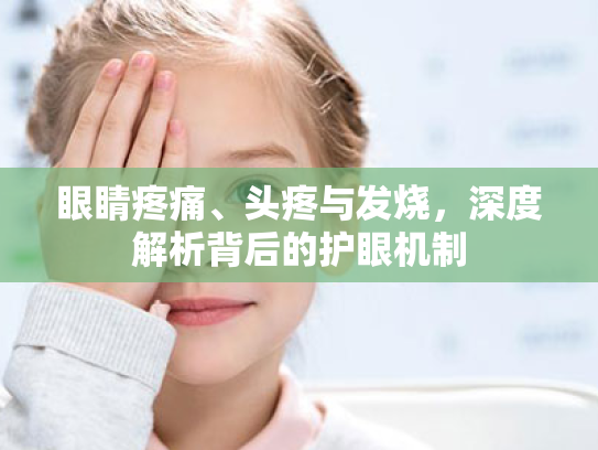 眼睛疼痛、头疼与发烧,深度解析背后的护眼机制 眼睛疼痛、头疼与发烧,深度解析背后的护眼机制