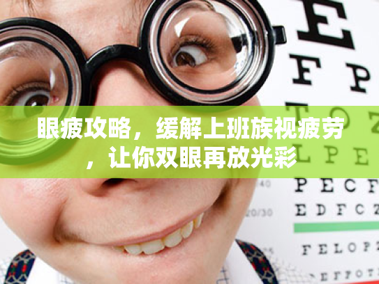 眼疲攻略,缓解上班族视疲劳,让你双眼再放光彩 眼疲攻略,缓解上班族视疲劳,让你双眼再放光彩