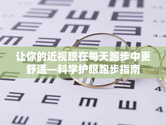 让你的近视眼在每天跑步中更舒适—科学护眼跑步指南